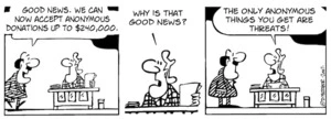 "Good news. We can now accept anonymous donations up to $240,000." "Why is that good news? The only anonymous things you get are threats." 19 November, 2007