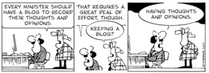 "Every minister should have a blog to record their thoughts and opinions." "That requires a great deal of effort though." "Keeping a blog?" "Having thoughts and opinions." 14 August, 2007