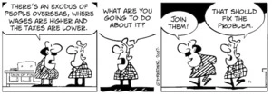 "There's an exodus of people overseas where wages are higher and the taxes are lower." "What are you going to do about it?" "Join them!" "That should fix the problem." 13 November, 2007