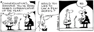Fletcher, David, 1952- :'Congratulations Minister. You've been named communicator of the year!... Would you like to say a few words?' 'No' Dominion Post, 23 June 2004.