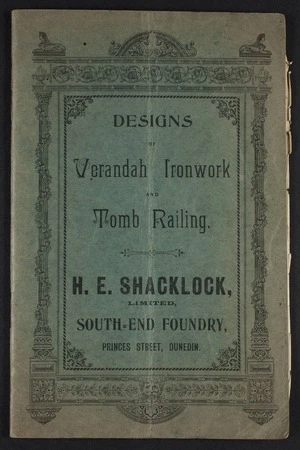 H E Shacklock Ltd :Designs of verandah ironwork and tomb railing. H E Shacklock Limited, South-End Foundry, Princes Street, Dunedin [1890s?]