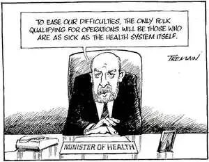 "To ease our difficulties, the only folk qualifying for operations will be those who are as sick as the health system itself." 16 June, 2006.