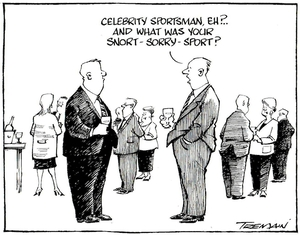 Tremain, Garrick, 1941- :"Celebrity sportsman, eh?..And what was your snort - sorry - sport?" Otago Daily Times. 22 July 2005.