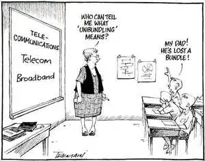 "Telecommunications. Telecom. Broadband." "Who can tell me what 'unbundling' means?" "My Dad! He's lost a bundle." 9 May, 2006.
