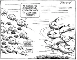 Tremain, Garrick, 1941- :Be thankful for small mercies...if they ever agree on quota we're history!! Our luck can't last! Wanna bet? Otago Daily Times, 5 August 2004.