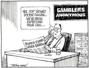 Gamblers Anonymous. 'Super fund loses $800m.' "Yes, pop 'round, Doctor Cullen... We've been expecting your call..." 29 September, 2008