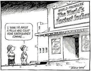 World's premier, The World's fastest Indian. "I think it's about a fella who could hear earthquakes coming..." 12 October, 2005.