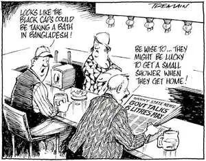 "Looks like the Black Caps could be taking a bath in Bangladesh!" "Be wise to... They might be lucky to get a small shower when they get home!" 'Nanny State News - Gov't talks 6 litres max.' 19 October, 2008.