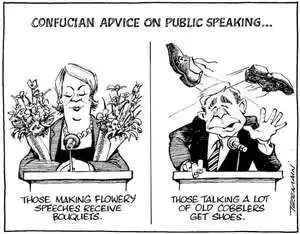 Confucian advice on public speaking... Those making flowery speeches receive bouquets, those talking a lot of old cobblers get shoes. 15 December, 2008.