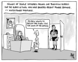 Crowds of people gathered around the television screen for the Super 12 final may have boosted recent power savings. - Winter Power Taskforce. "Reuben wants to replay the final - for the good of the nation." 27 May, 2003.