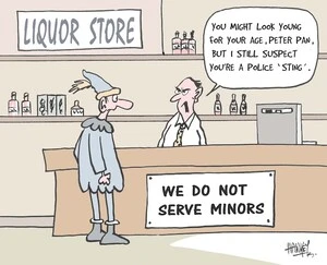 Liquor store. We do not serve minors. "You might look young for your age, Peter Pan, but I still suspect you're a police 'sting'. 26 July, 2006.