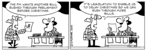 "The PM wants another bill rushed through Parliament before Christmas. It's legislation to enable us to delay Christmas so we can rush through more bills." 15 December, 2008.