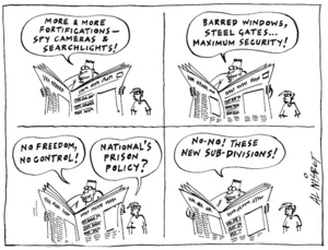 "More & more fortifications - spy cameras & searchlights! Barred windows, steel gates... Maximum security! No freedom, no control!" "National's prison policy?" "No-no! These new sub-divisions!" 7 July, 2004