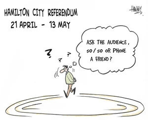 Hamilton City referendum, 21 April - 13 May. "Ask the audience, 50/50, or phone a friend?" 12 May, 2006