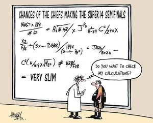 Chances of the Chiefs making the Super 14 semifinals ....very slim. "Do you want to check my calculations?" 19 April, 2006