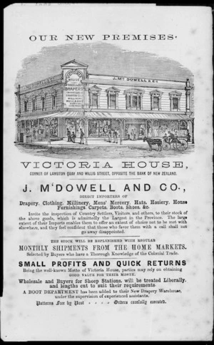 J McDowell & Company :Our new premises, Victoria House, corner of Lambton Quay and Willis Street, opposite the Bank of New Zealand. J M'Dowell and Co., direct importers of drapery, clothing, millinery, men's mercery, hats, hosiery, house furnishings, carpets, boots, shoes, etc. Small profits and quick returns [1873]