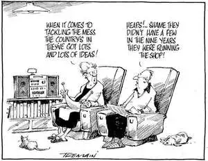 "When it comes to tackling the mess the country's in they've got lots and lots of ideas!" "Heaps!... Shame they didn't have a few in the nine years they were running the shop!" 28 December, 2008.
