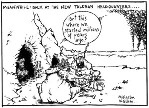 MEANWHILE; BACK AT THE NEW TALEBAN HEADQUARTERS... "Isn't this where we started millions of years ago?" Sunday News, 18 November 2001
