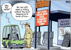 "Why the switch?" "We can still make a killing without the Govt nagging us to lower prices..." 'Get your fresh milk here, straight from the pump.' 6 January 2009.