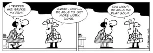 "I tripped and broke my arm!" "Great, you'll be able to get more work done. You won't be able to play golf." 20 January 2009.