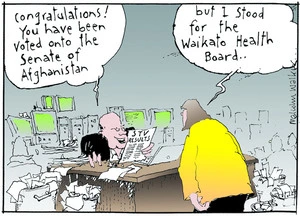 "Congratulations! You have been voted onto the Senate of Afghanistan" "But I stood for the Waikato Health Board.." Sunday News, 15 October 2004