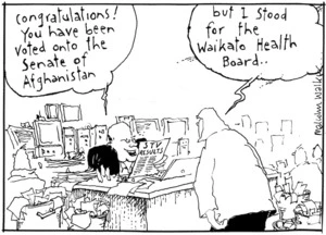 "Congratulations! You have been voted onto the Senate of Afghanistan" "But I stood for the Waikato Health Board.." Sunday News, 15 October 2004