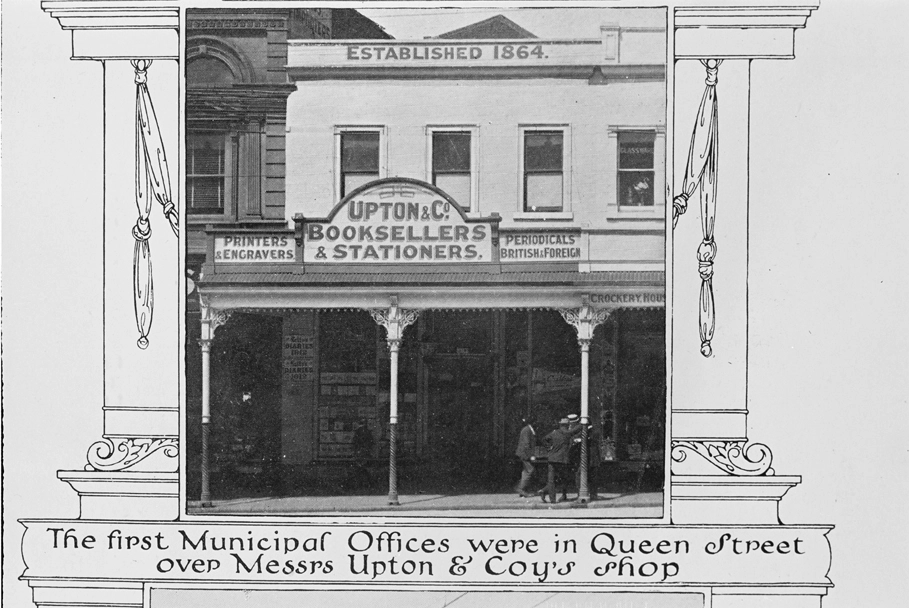 The first Municipal Offices were in Queen Streetover Messrs Upton and Coy'sshop