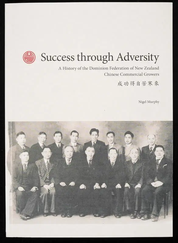 Success through adversity : a history of the Dominion Federation for New Zealand Chinese Commercial Growers Inc