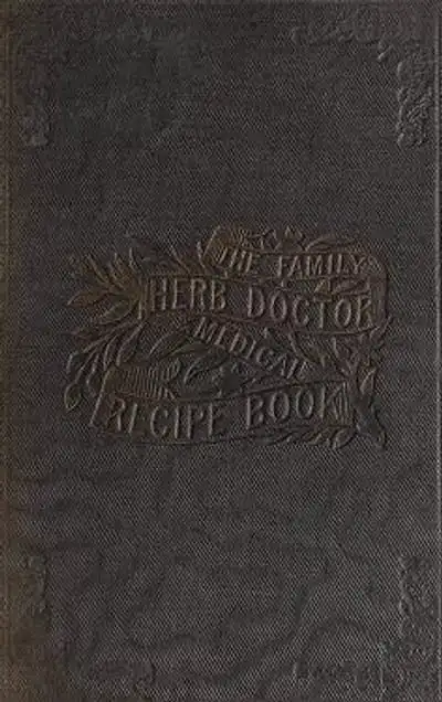 The New Zealand family herb doctor : a book on the botanic eclectic system of medicine, containing the latest discoveries in medicine and surgery, for the cure of disease : also, a description of the herbs, roots, barks, seeds, extracts, essential oils, & c : with 100 (six-coloured) plates of the most important medicinal plants growing in New Zealand, Australia, and elsewhere, together with numerous carefully selected valuable remedies, recipes, &c., with a successful treatment for horses and cattle, dogs, & c