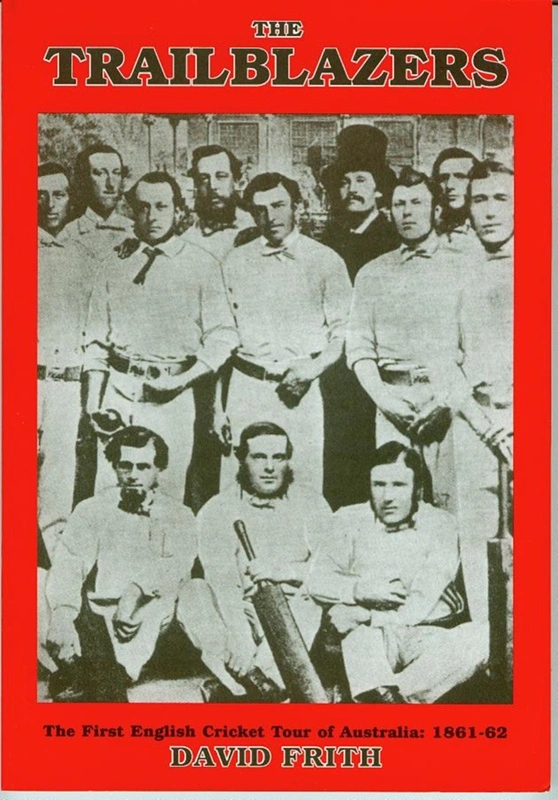 Book: The Trailblazers - The first English Cricket Tour of Australia: 1861-62, by David Frith, 1999
