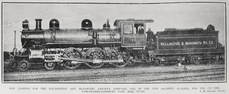 NEW ENGINES FOR THE WELLINGTON AND MANAWATU RAILWAY COMPANY, ONE OF THE NEW BALDWIN ENGINES, FOR USE ON THE PAIKAKARIKI-LONGBURN FAST MAIL TRAIN