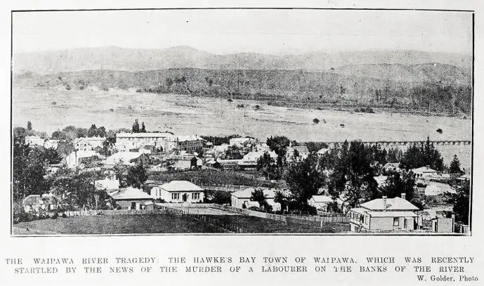 The Waipawa River tragedy: the Hawke's Bay town of Waipawa, which was recently startled by the news of the murder of a labourer on the banks of the river