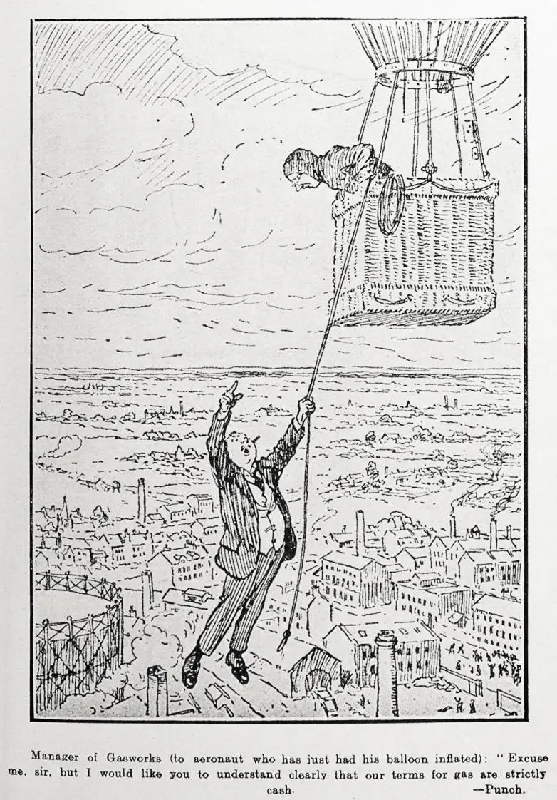Manager of gasworks (to aeronaut who has just had his balloon inflated): Excuse me, sir, but I would like you to understand clearly that our terms for gas are strictly cash