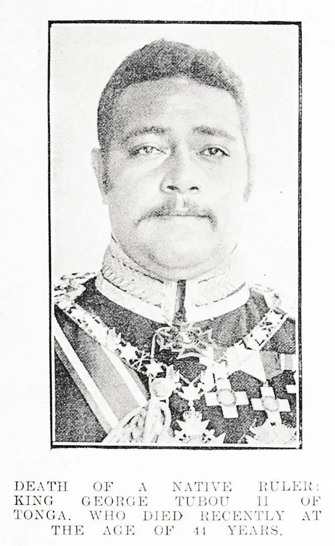 Death of a native ruler: King George Tupou II of Tonga, who died recently at the age of 44 years