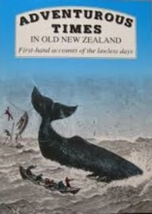 Adventurous times in old New Zealand : first-hand accounts of the lawless days