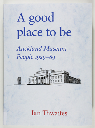 A good place to be : Auckland Museum people, 1929-89