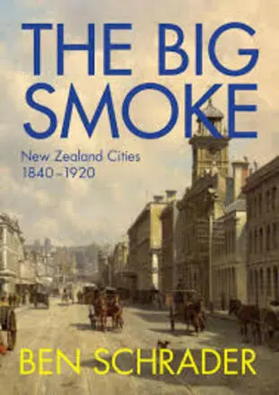 The big smoke : New Zealand cities, 1840-1920