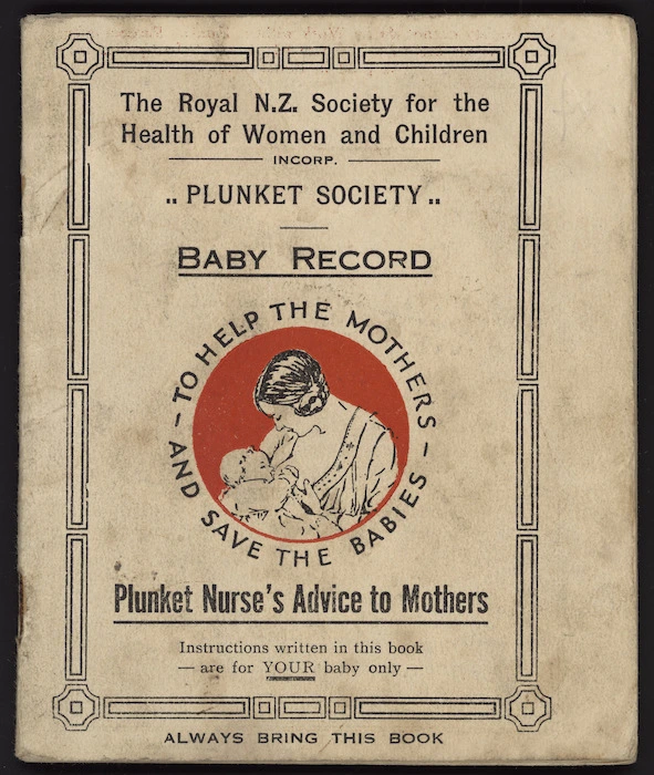 Royal New Zealand Society for the Health of Women and Children: "Plunket Society". Baby record; Plunket nurse's advice to mothers. "To help the mothers and save the babies" [Front cover. 1936]