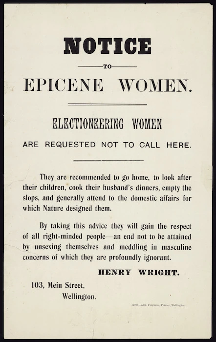 Wright, Henry Charles Clarke, 1844-1936 :Notice to epicene women. Electioneering women are requested not to call here. 12706 - Alex Ferguson, Printer, Wellington. [1902]