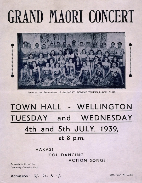 Ngati Poneke Young Maori Club :Grand Maori concert. Town Hall, Wellington. Tuesday and Wednesday, 4th and 5th July 1939 at 8 p.m. Hakas! Poi dancing! Action songs! Proceeds in aid of the Centenary Cathedral Fund.