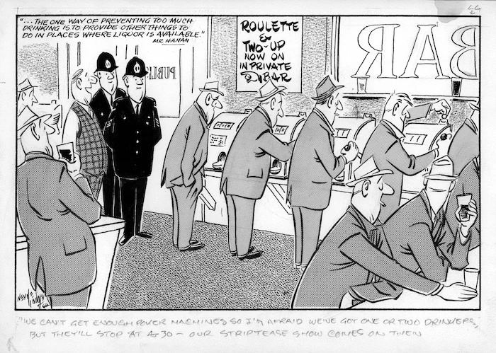 Lodge, Nevile Sidney, 1918-1989:We can't get enough poker machines so I'm afraid we've got one or two drinkers, but they'll stop at 4.30 - our striptease show comes on then. ...the one way of preventing too much drinking is to promote other things to do in places where liquor is available (Mr Hanan). 6 October 1964.