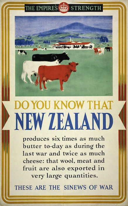 Great Britain. His Majesty's Stationery Office :The Empire's strength. Do you know that New Zealand produces six times as much butter to-day as during the last war and twice as much cheese; that wool, meat and fruit are also exported in very large quantities. These are the sinews of war. [1940s?]