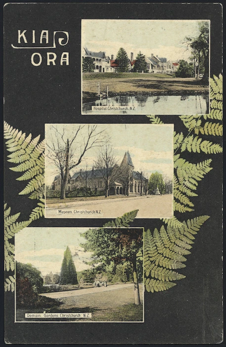 Postcard. Kia Ora; Hospital, Christchurch, N.Z.; Museum, Christchurch, N.Z.; Domain, Gardens, Christchurch, N.Z. New Zealand postcard, issued by Craig & Co., Christchurch. [1916].
