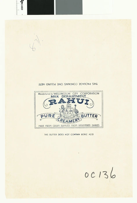 Wellington City Corporation Milk Department :Rahui pure creamery butter, made from cream supplied from registered dairies. Manufactured by Wellington City Corporation Milk Department. This package contains one pound nett. This butter does not contain boric acid [Butter wrapper. 1950s?]