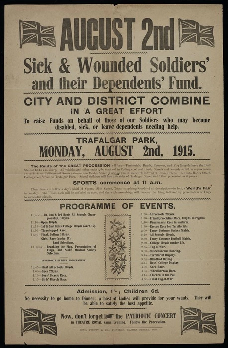 August 2nd. Sick & Wounded Soldiers' and Their Dependents' Fund. City and district combine in a great effort to raise funds on behalf of those of our soldiers who may become disabled, sick, or leave dependents needing help. Trafalgar Park, Monday August 2nd 1915. Programme of events. Bond, Finney & Co., Printers, Waimea Street - 14686 [1915]
