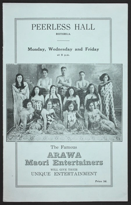 The famous Arawa Maori Entertainers will give their unique entertainment. Peerless Hall, Rotorua. Monday, Wednesday and Friday. [ca 1930-1935?]