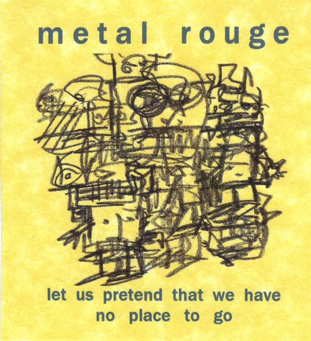 Let us pretend that we have no place to go / Metal Rouge.