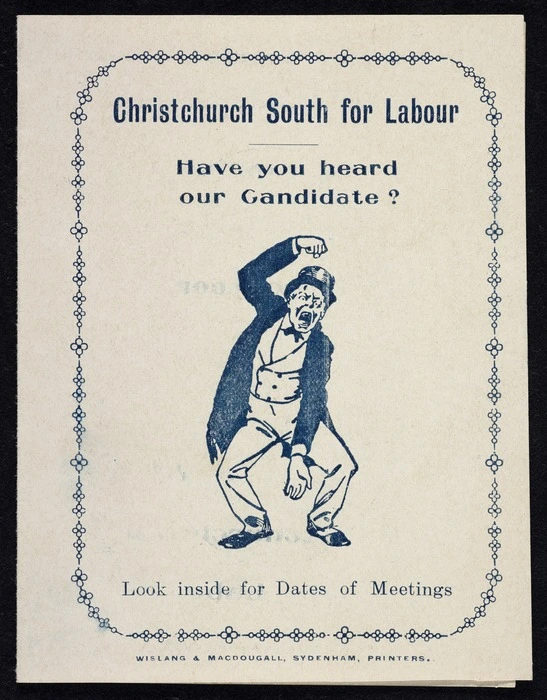 New Zealand Labour Party: Christchurch South for Labour. Have you heard our candidate? Look inside for dates of meetings. [Printed by] Wisland & MacDougall, Sydenham, printers [Pamphlet for E J Howard. 1919].