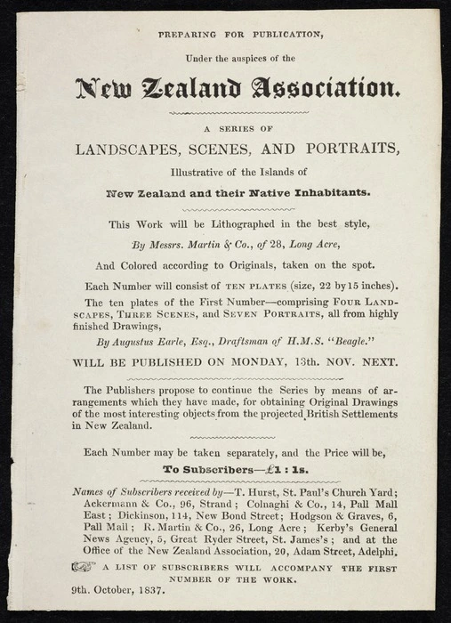 New Zealand Association :Preparing for publication, under the auspices of the New Zealand Association, a series of landscapes, scenes, and portraits, illustrative of the islands of New Zealand and their native inhabitants ... by Augustus Earle, draftsman of the H.M.S. "Beagle", will be published on Monday, 13th Nov next. 9th October, 1837