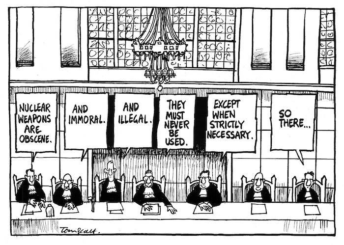 Scott, Tom, 1947- :Nuclear weapons are obscene. And immoral. And illegal. They must never be used. Except when strictly necessary. So there. 10 July 1996.